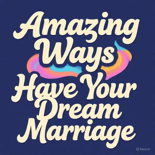 Learn how to have your dream marriage even when it seems impossible 