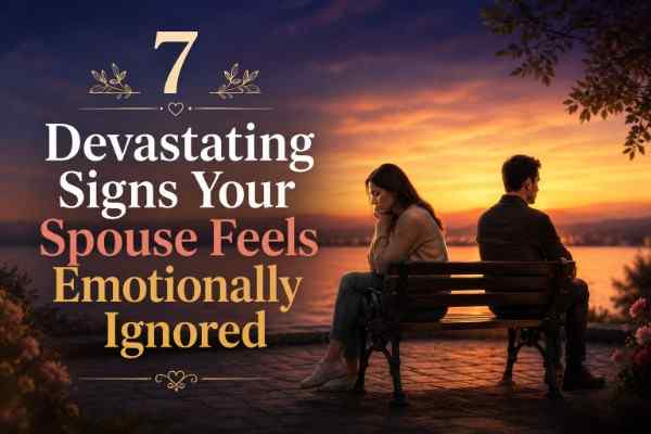 Signs Your Spouse Feels Emotionally Ignored 