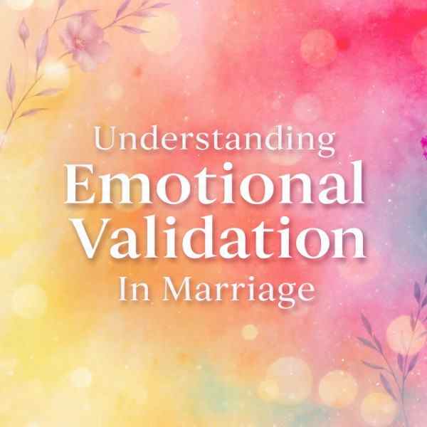 How to improve emotional validation in marriage 